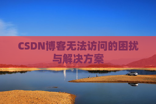 CSDN博客无法访问的困扰与解决方案